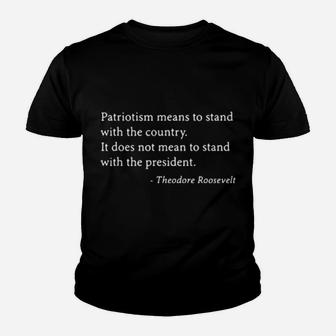 Patriotism Means To Stand With The Country It Does Not Mean To Stand With The President Theordore Roosevelt Youth T-shirt - Monsterry