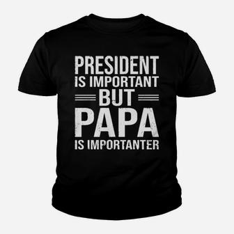 President Is Important But Papa Is Importanter Youth T-shirt - Monsterry AU