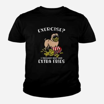 Pug Dog Exercise I Thought You Said Extra Fries Youth T-shirt | Crazezy CA