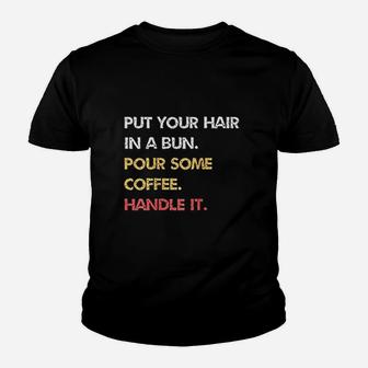 Put Your Hair In A Bun Pour Some Coffee Handle It Youth T-shirt | Crazezy