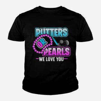 Putters Or Pearls We Love You Gender Reveal Youth T-shirt - Monsterry AU