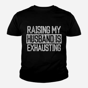 Raising My Husband Is Exhausting Joke Wife Funny Saying Youth T-shirt | Crazezy UK