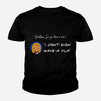 Relatives Do You Have A Plan I Dont Even Have A Pla Youth T-shirt - Monsterry CA