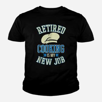 Retired Cooking Is My New Job Funny Retirement Gift Youth T-shirt | Crazezy CA