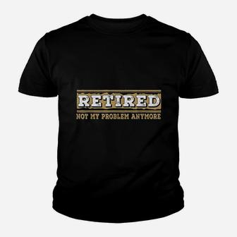 Retired Not My Problem Anymore Youth T-shirt | Crazezy AU