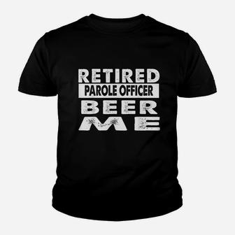 Retired Parole Officer Beer Me Retirement Gift Youth T-shirt | Crazezy