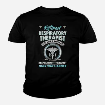 Retired Respiratory Therapist Just Like A Regular Respiratory Therapist Only Way Happier Youth T-shirt - Monsterry