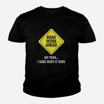 Road Work Ahead Uh Yeah I Sure Hope It Does Sarcastic Youth T-shirt | Crazezy DE