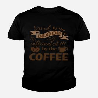 Saved By The Blood, Caffeinated By The Coffee Youth T-shirt | Crazezy CA