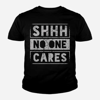 Sh Shh Shhh No One Cares Distressed Nobody Vintage Saying Youth T-shirt | Crazezy CA