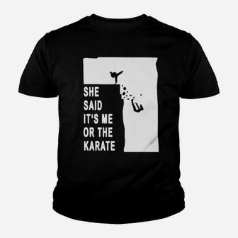She Said It's Me Or The Karate Youth T-shirt - Monsterry