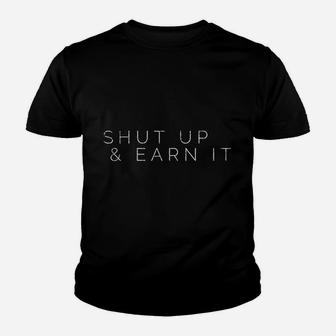Shut Up And Earn It Youth T-shirt | Crazezy
