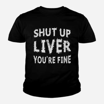 Shut Up Liver You Are Fine Youth T-shirt | Crazezy CA