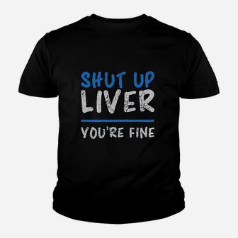 Shut Up Liver You Are Fine Youth T-shirt | Crazezy UK