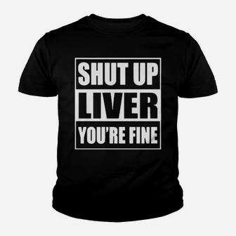 Shut Up Liver You're Fine Youth T-shirt - Monsterry AU