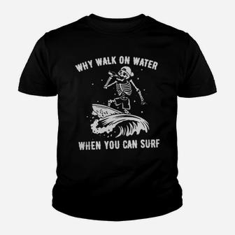 Skeleton Why Walk On Water When You Can Surf Youth T-shirt - Monsterry AU