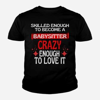 Skilled Enough To Become A Babysitter Crazy Enough To Love Youth T-shirt | Crazezy UK