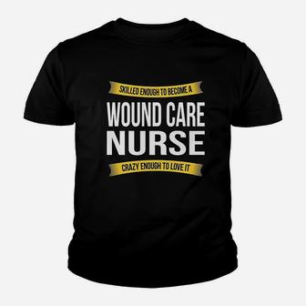 Skilled Enough Wound Care Nurse Funny Appreciation Youth T-shirt | Crazezy UK