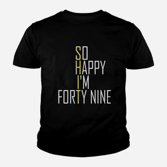 So Happy I Am Forty Nine 49Th Birthday Youth T-shirt | Crazezy UK