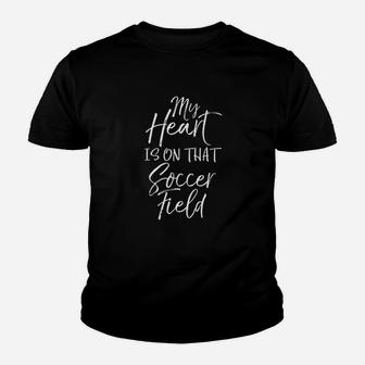 Soccer Mom Gift Dad Quote My Heart Is On That Soccer Field Youth T-shirt | Crazezy