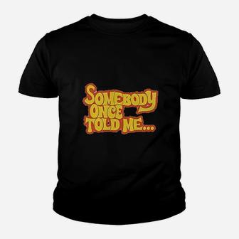 Somebody Once Told Me Youth T-shirt | Crazezy DE