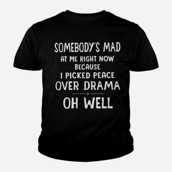 Somebody's Mad At Me Right Now Because I Picked Peace Over Drama Oh Well Youth T-shirt - Monsterry