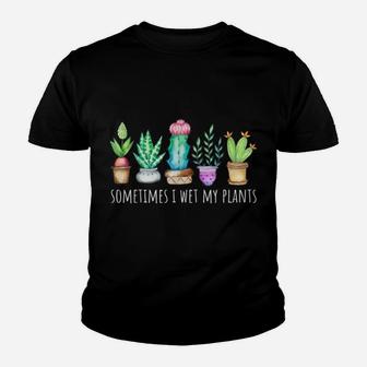 Sometimes I Wet My Plants Succulent Cactus Funny Pun Gift Youth T-shirt | Crazezy