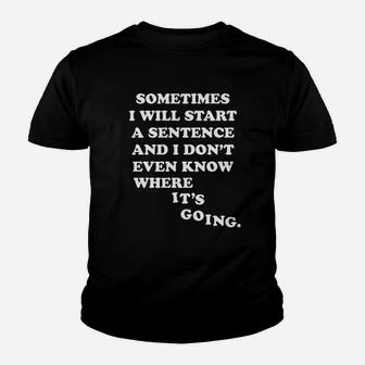 Sometimes I Will Start A Sentence And I Do Not Even Know Where It Is Going Youth T-shirt | Crazezy AU