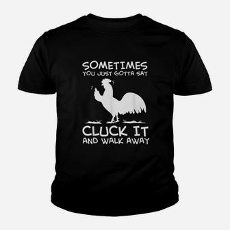 Sometimes You Just Gotta Say Cluck It And Walk Away Youth T-shirt | Crazezy UK