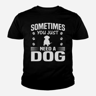 Sometimes You Just Need A Dog Youth T-shirt - Monsterry DE
