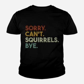 Sorry Can't Squirrels Bye Funny Squirrels Youth T-shirt | Crazezy