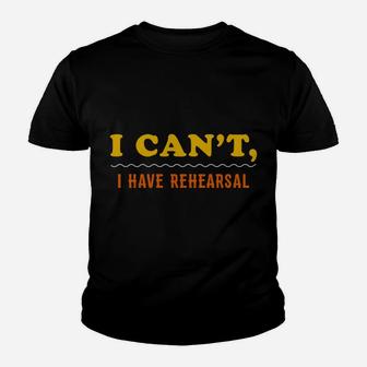 Sorry I Cant I Have Rehearsal Funny Theater Musical Theater Youth T-shirt | Crazezy