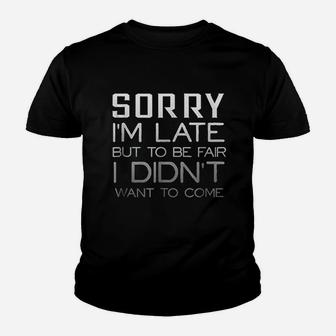 Sorry Im Late But To Be Fair I Didnt Want To Come Youth T-shirt | Crazezy CA