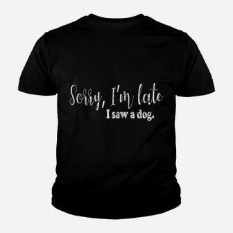 Sorry I'm Late I Saw A Dog Funny Dogs Pet Owner Graphic Youth T-shirt | Crazezy
