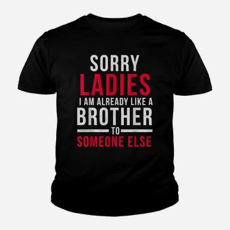 Sorry Ladies Im Already Like A Brother To Someone Else Shirt Youth T-shirt | Crazezy