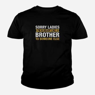 Sorry Ladies Im Already Like A Brother To Someone Else Youth T-shirt | Crazezy CA
