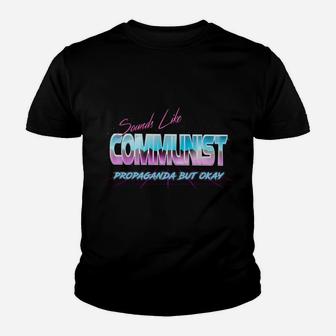 Sounds Like Communist Propaganda But Okay Youth T-shirt | Crazezy