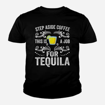 Step Aside Coffee This Is A Job For Tequila Funny Alcoholic Youth T-shirt | Crazezy