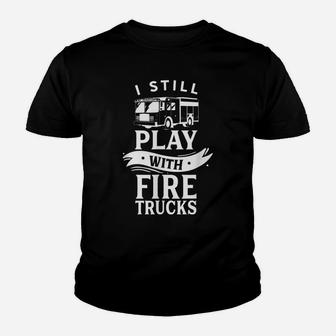 Still Play With Fire Trucks Job Firefighting Firefighter Youth T-shirt | Crazezy