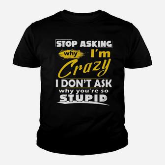 Stop Asking Why I'm Crazy You're Stupid Ceramic Youth T-shirt - Monsterry UK