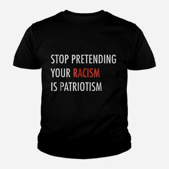 Stop Pretending Your Ra Cism Is Pat Riotism Youth T-shirt | Crazezy
