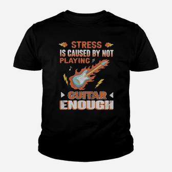 Stress Is Caused By Not Playing Guitar Enough Youth T-shirt - Monsterry AU