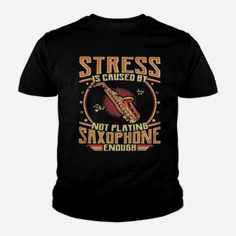 Stress Is Caused By Not Playing Saxophone Enough Youth T-shirt - Monsterry AU