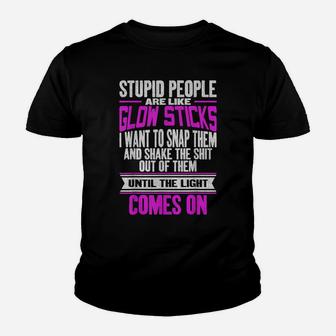 Stupid People Are Like Glow Sticks Funny Saying Youth T-shirt | Crazezy UK