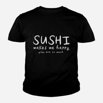 Sushi Makes Me Happy You Not Much Funny Japanese Dish Gift Youth T-shirt | Crazezy