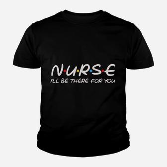 Teeamore Nurse I Will Be There For You Nursing Gifts Nurses Save Lives Youth T-shirt | Crazezy CA