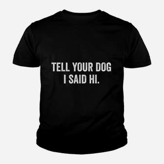 Tell Your Dog I Said Hi Funny Pet Puppy Lover Youth T-shirt | Crazezy DE