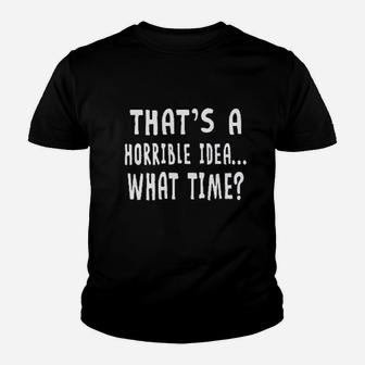 That Is A Horrible Idea What Time Youth T-shirt | Crazezy UK