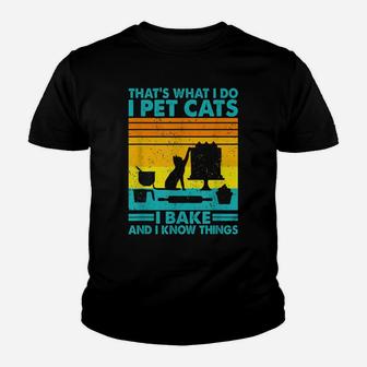 That What I Do I Pet Cats I Bake & I Know Things Youth T-shirt | Crazezy CA