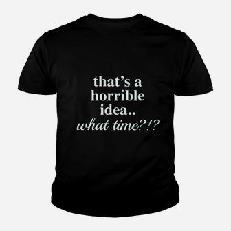 Thats A Horrible Idea What Time Youth T-shirt | Crazezy CA